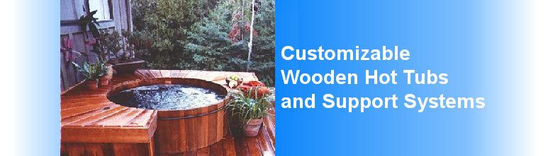 Customizable Wooden Hot Tubs and Support Systems; Acrylic Spas